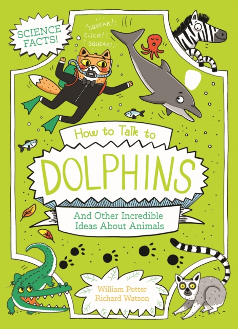 How to Talk to Dolphins and Other Incredible Ideas About Animals - William (author) Potter