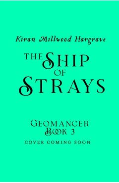 Coperta cărții 'Geomancer: The Ship of Strays - Kiran Millwood Hargrave'