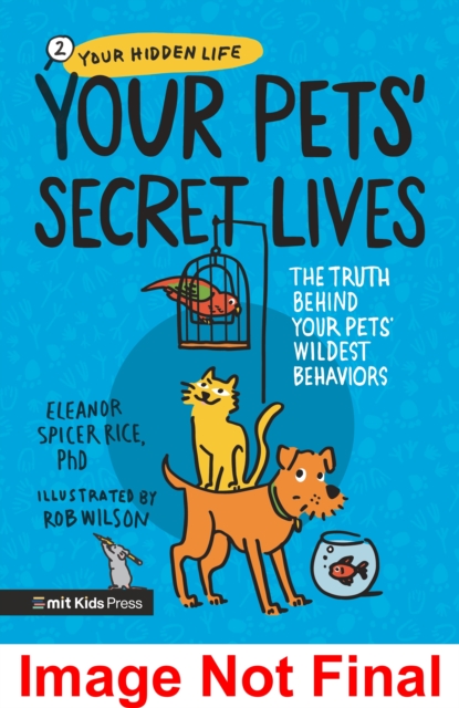 Your Pets’ Secret Lives: The Truth Behind Your Pets' Wildest Behaviours - Eleanor Spicer Rice
