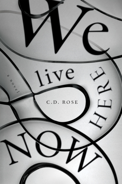 We Live Here Now - C. D. Rose
