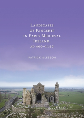 Landscapes of Kinships in Early Medieval Ireland AD400-1150 - 