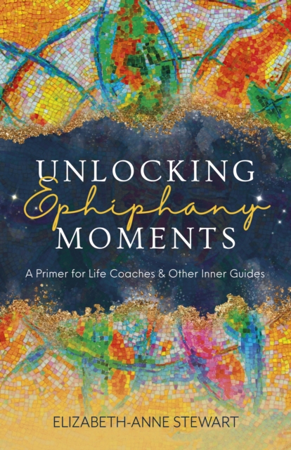 Unlocking Epiphany Moments - Elizabeth-anne Stewart