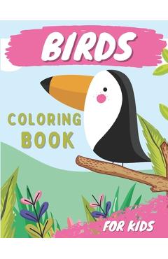 Coperta cărții 'Birds Coloring Book For Kids: Bird Coloring Book For Toddlers Ages 3-6 With Unique Illustrations, Including Parrots,'