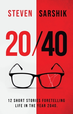 20/40: 12 Short Stories Foretelling Life in the Year 2040. - Steven Sarshik
