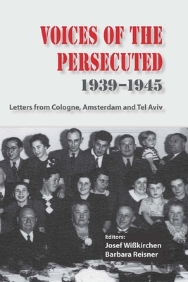 Voices of the Persecuted 1939-1945: Letters from Cologne, Amsterdam and Tel Aviv - Josef Wißkirchen