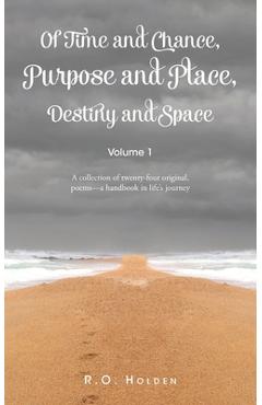 Coperta cărții 'Of Time and Chance, Purpose and Place, Destiny and Space: A collection of twenty-four original, poems - a handbook in'