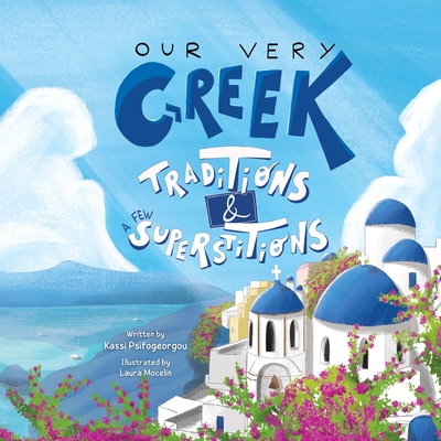 Our Very Greek Traditions And A Few Superstitions: A Journey Through the Year - Laura Mocelin