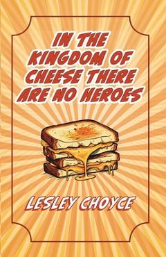 Coperta cărții 'In The Kingdom of Cheese There Are No Heroes - Lesley Choyce'