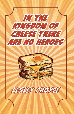 In The Kingdom of Cheese There Are No Heroes - Lesley Choyce