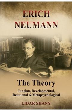 Coperta cărții 'Erich Neumann - The Theory: Jungian, Developmental, Relational & Metapsychological - Lidar Shany'