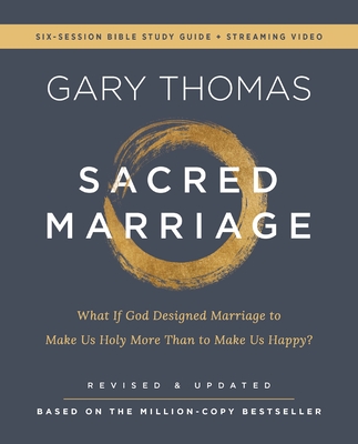 Sacred Marriage Bible Study Guide Plus Streaming Video, Revised and Updated: What If God Designed Marriage to Make Us Holy More Than to Make Us Happy? - Gary Thomas