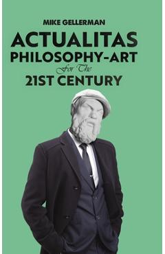 Actualitas: Philosophy-Art for the 21st Century - Mike Gellerman