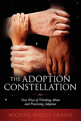 The Adoption Constellation: New Ways of Thinking About and Practicing Adoption - Michael Phillip Grand