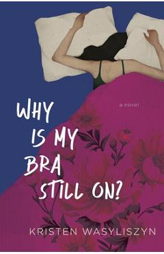 Coperta cărții 'Why Is My Bra Still On? - Kristen Wasyliszyn'