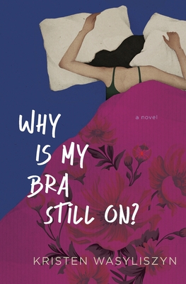 Coperta cărții 'Why Is My Bra Still On? - Kristen Wasyliszyn'