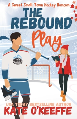 The Rebound Play: A Sweet Small Town Hockey Romcom - Kate O'keeffe