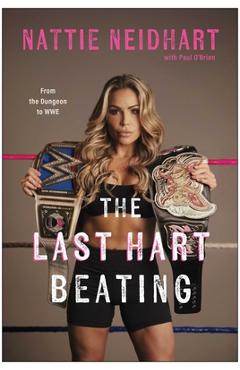 Poza produsului The Last Hart Beating: From the Dungeon to Wwe - Nattie Neidhart