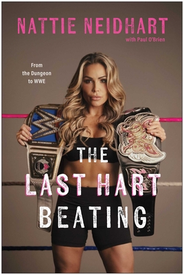 The Last Hart Beating: From the Dungeon to Wwe - Nattie Neidhart