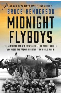 Poza produsului Midnight Flyboys: The American Bomber Crews and Allied Secret Agents Who Aided the French Resistance in World War II - Bruce Henderson