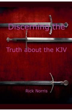 Coperta cărții 'Discerning the Truth about the KJV - Rick Norris'