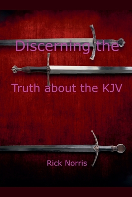Discerning the Truth about the KJV - Rick Norris