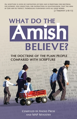 What Do the Amish Believe?: The Doctrine of the Plain People Compared with Scripture - Aneko Press