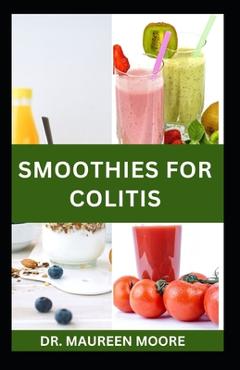 Coperta cărții 'Smoothies for Colitis: Quick and Easy Colitis Recipes for Prevention and Management - Maureen Moore'