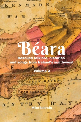 Béara: Rescued folklore, histories and songs from Ireland's south-west. Vol. 2 - Mike Baldwin