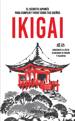 Ikigai: El arte japonés para cumplir y vivir todos tus sueños - Nóstica Editorial
