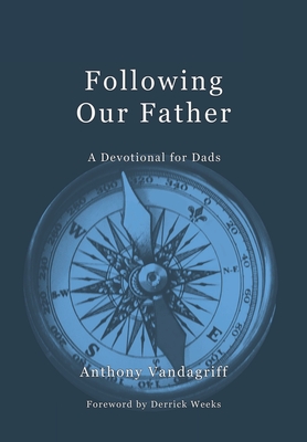 Following Our Father: A Devotional for Dads - Anthony Vandagriff
