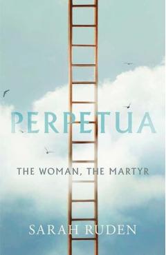 Perpetua: The Woman, the Martyr - Sarah Ruden