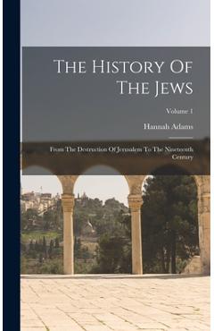 Coperta cărții 'The History Of The Jews: From The Destruction Of Jerusalem To The Nineteenth Century; Volume 1 - Hannah Adams'