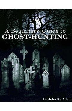 Coperta cărții 'A Beginners' Guide to Ghost Hunting - John Rs Allen'
