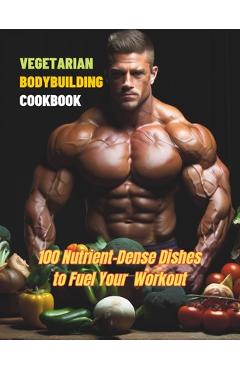 Poza produsului Vegetarian Bodybuilding Cookbook: 100 Nutrient-Dense Dishes to Fuel Your Workout - Great Britain