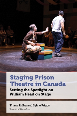 Staging Prison Theatre in Canada: Setting the Spotlight on William Head on Stage - Thana Ridha