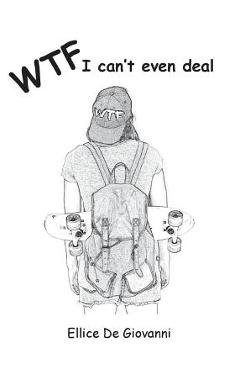 Coperta cărții 'Wtf: I Cant Even Deal - Ellice De Giovanni'
