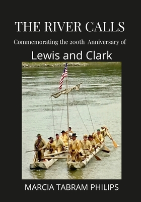 The River Calls: Commemorating the 200th Anniversary of Lewis and Clark - Marcia Tabram Philips