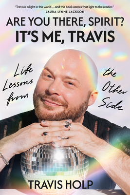 Are You There, Spirit? It's Me, Travis: Life Lessons from the Other Side - Travis Holp