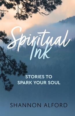 Spiritual Ink: Stories to Spark Your Soul - Shannon Alford