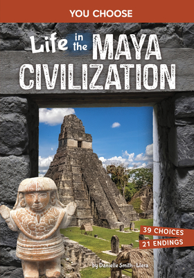 Life in the Maya Civilization: An Interactive Ancient History Adventure - Danielle Smith-llera