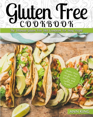 Gluten Free Cookbook: The Ultimate Gluten Free Diet Cookbook for Busy People - Gluten Free Recipes for Weight Loss, Energy, and Optimum Heal - Ann King