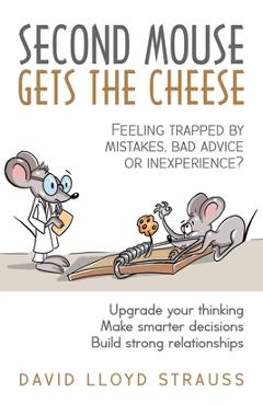 Coperta cărții 'Second Mouse Gets The Cheese: Feeling trapped by mistakes, bad advice or inexperience? - David Lloyd Strauss'