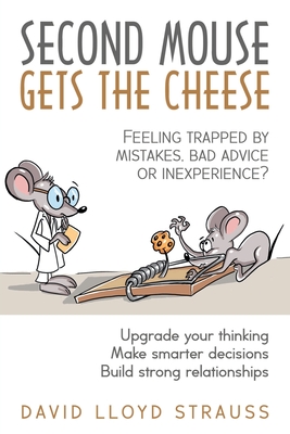 Coperta cărții 'Second Mouse Gets The Cheese: Feeling trapped by mistakes, bad advice or inexperience? - David Lloyd Strauss'