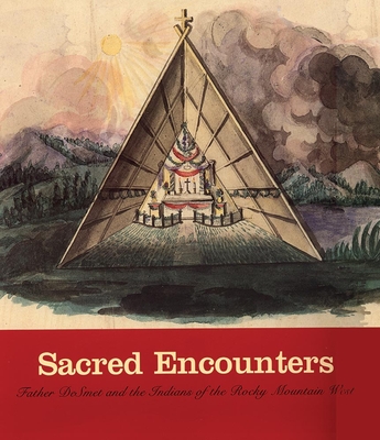 Sacred Encounters: Father de Smet and the Indians of the Rocky Mountain West - Jacqueline Peterson