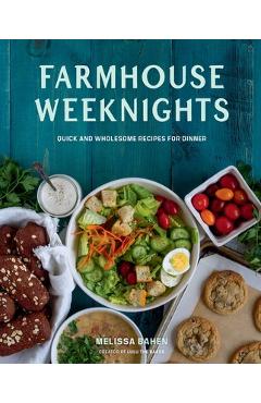 Poza produsului Farmhouse Weeknights: Quick and Wholesome Recipes for Dinner - Melissa Bahen
