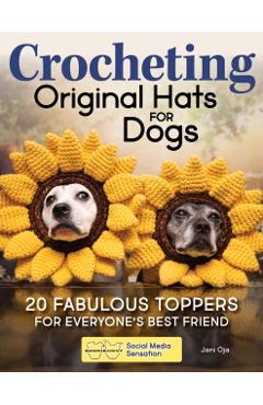 Poza produsului Crocheting Original Hats for Dogs: 20 Fabulous Toppers for Everyone's Best Friend - Jani Oja