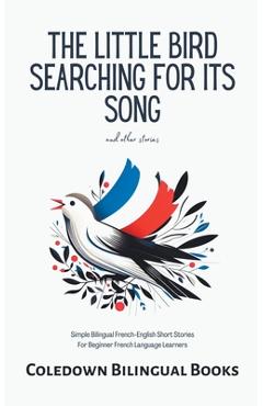 Poza produsului The Little Bird Searching for Its Song and Other Stories: Simple Bilingual French-English Short Stories For Beginner French Language Learners - Coledown Bilingual Books