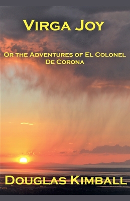 Virga Joy (or the Adventures of El Colonel De Corona) - Douglas Kimball