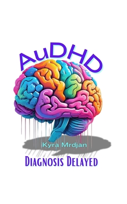 AuDHD: Diagnosis Delayed - Kyra Mrdjan