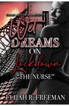 Coperta cărții 'Wet Dreams On Lockdown: The Nurse - Elijah R. Freeman'